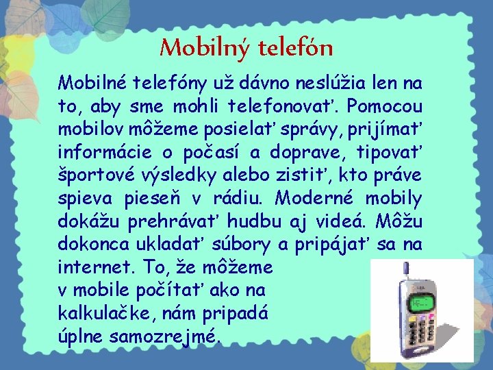 Mobilný telefón Mobilné telefóny už dávno neslúžia len na to, aby sme mohli telefonovať.