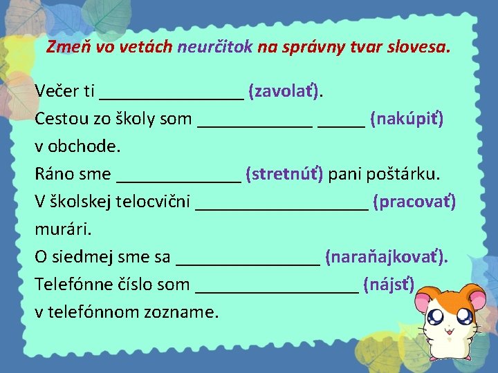 Zmeň vo vetách neurčitok na správny tvar slovesa. Večer ti ________ (zavolať). Cestou zo