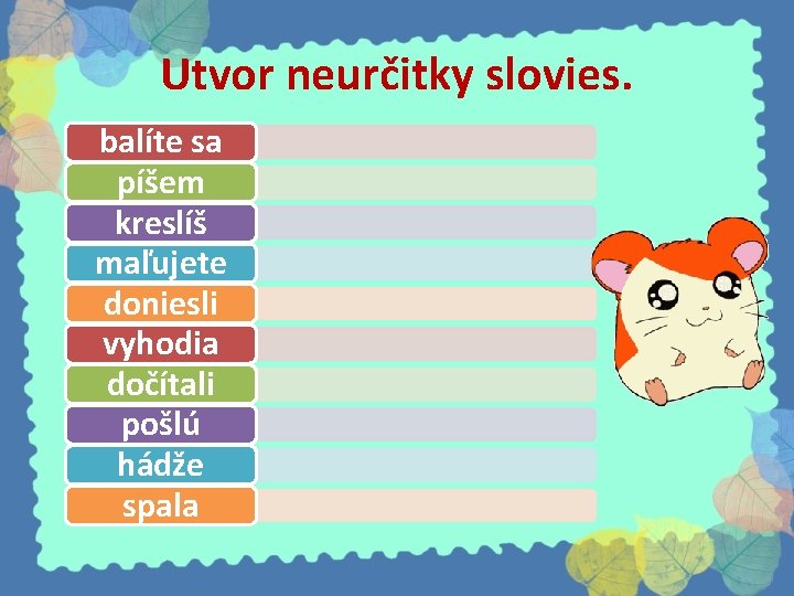 Utvor neurčitky slovies. balíte sa píšem kreslíš maľujete doniesli vyhodia dočítali pošlú hádže spala