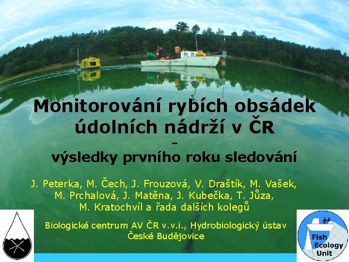 Monitorování rybích obsádek údolních nádrží v ČR – výsledky prvního roku sledování J. Peterka,