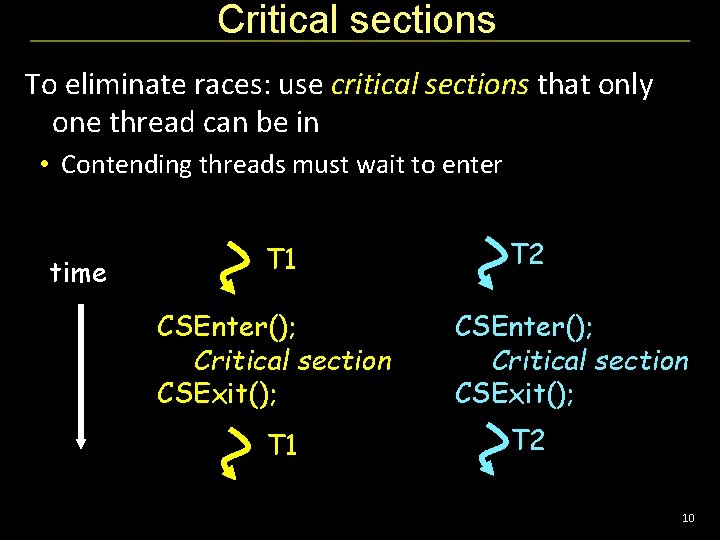 Critical sections To eliminate races: use critical sections that only one thread can be