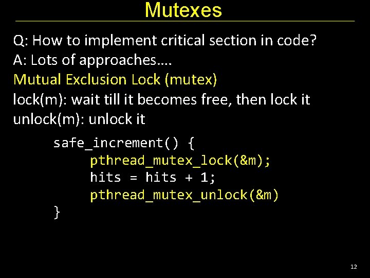 Mutexes Q: How to implement critical section in code? A: Lots of approaches…. Mutual