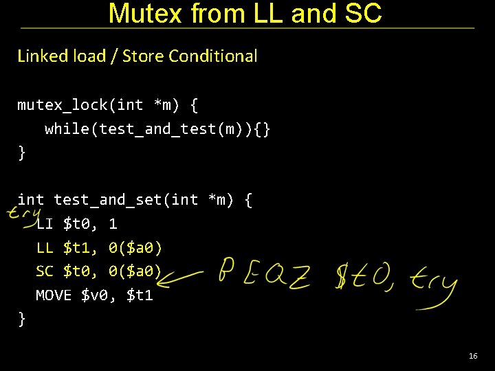 Mutex from LL and SC Linked load / Store Conditional mutex_lock(int *m) { while(test_and_test(m)){}
