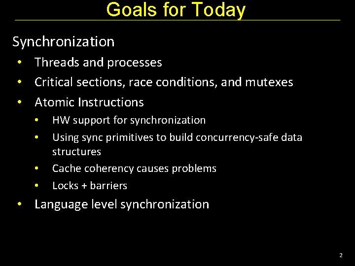 Goals for Today Synchronization • Threads and processes • Critical sections, race conditions, and