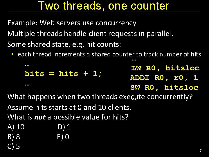 Two threads, one counter Example: Web servers use concurrency Multiple threads handle client requests