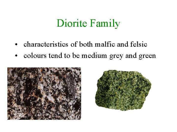 Diorite Family • characteristics of both malfic and felsic • colours tend to be Diorite Family • characteristics of both malfic and felsic • colours tend to be