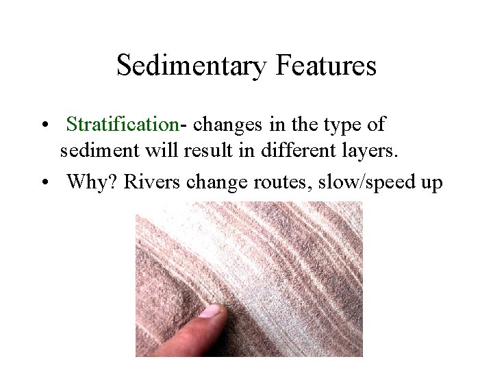 Sedimentary Features • Stratification- changes in the type of sediment will result in different Sedimentary Features • Stratification- changes in the type of sediment will result in different