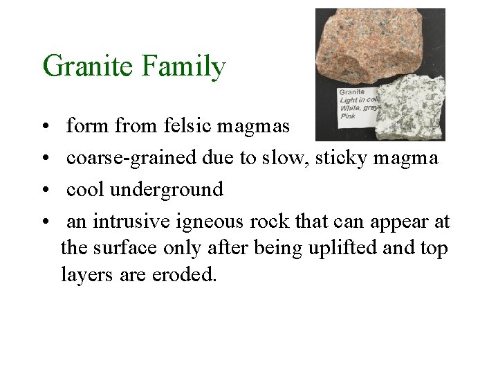 Granite Family • • form from felsic magmas coarse-grained due to slow, sticky magma Granite Family • • form from felsic magmas coarse-grained due to slow, sticky magma