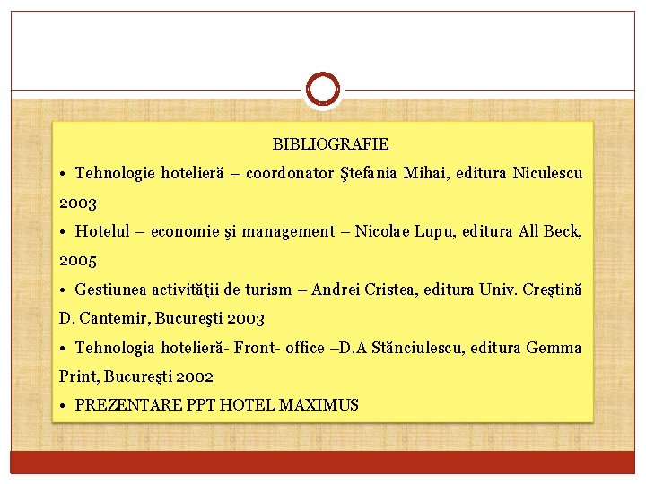 BIBLIOGRAFIE • Tehnologie hotelieră – coordonator Ştefania Mihai, editura Niculescu 2003 • Hotelul –