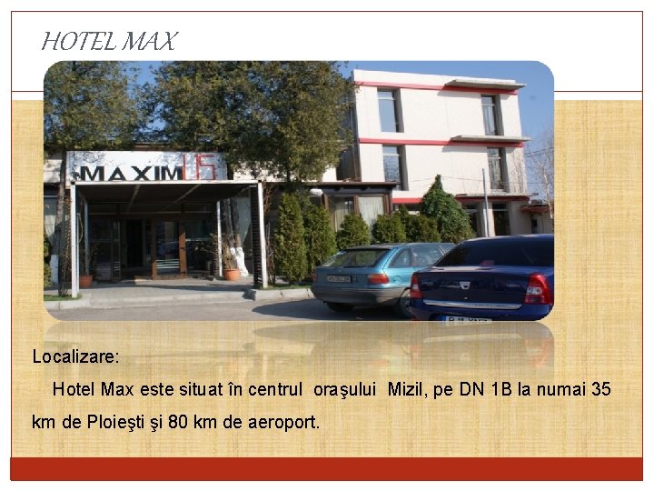 HOTEL MAX Localizare: Hotel Max este situat în centrul oraşului Mizil, pe DN 1
