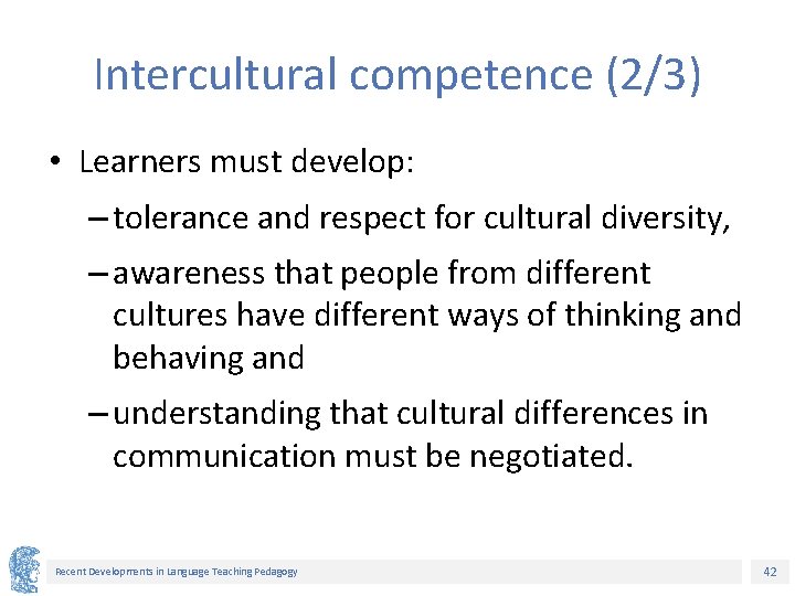Intercultural competence (2/3) • Learners must develop: – tolerance and respect for cultural diversity,