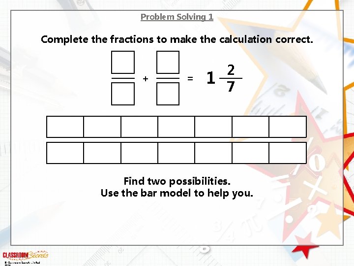 Problem Solving 1 Complete the fractions to make the calculation correct. + = 2