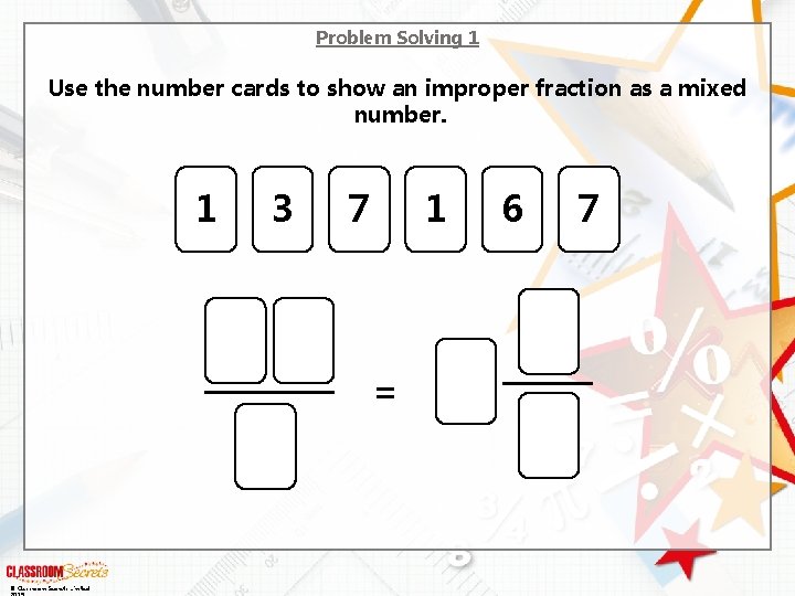 Problem Solving 1 Use the number cards to show an improper fraction as a