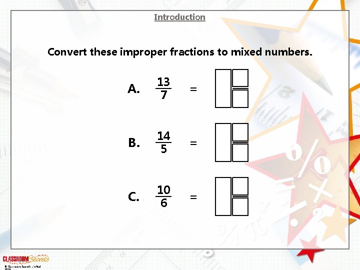 Introduction Convert these improper fractions to mixed numbers. © Classroom Secrets Limited A. 13