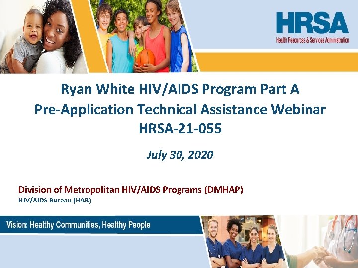 Ryan White HIV/AIDS Program Part A Pre-Application Technical Assistance Webinar HRSA-21 -055 July 30,