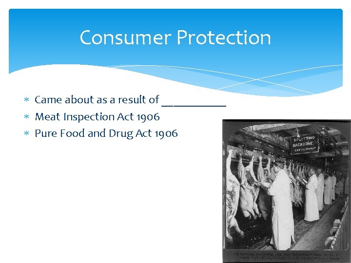Consumer Protection Came about as a result of ______ Meat Inspection Act 1906 Pure