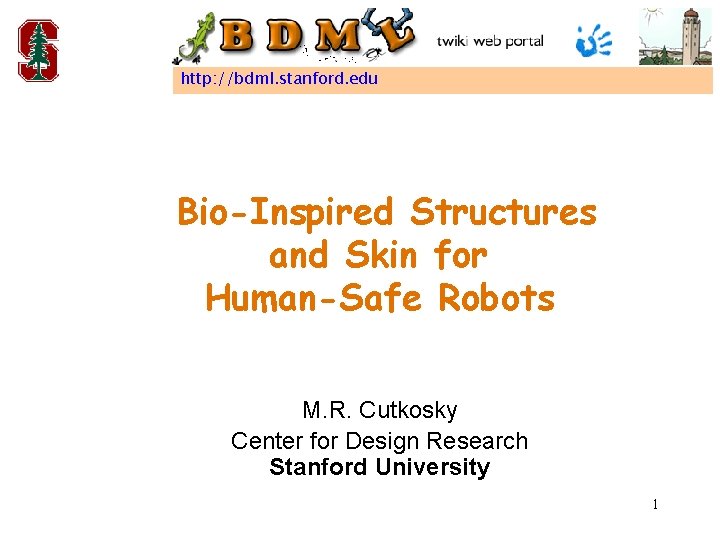 http: //bdml. stanford. edu Bio-Inspired Structures and Skin for Human-Safe Robots M. R. Cutkosky