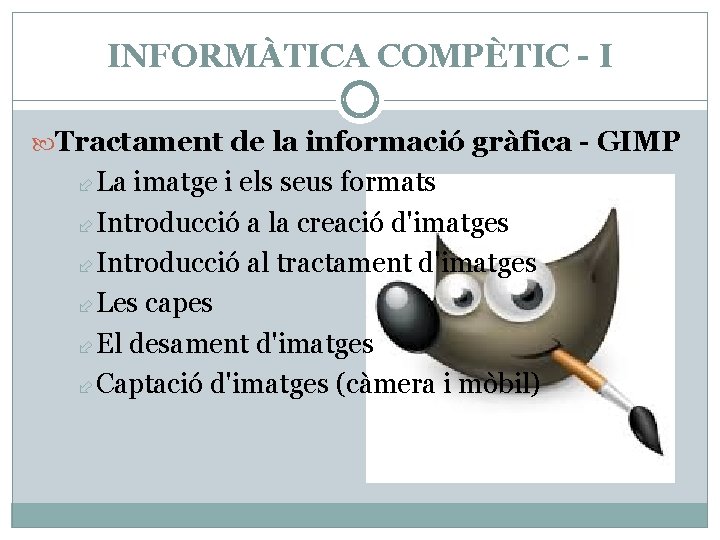 INFORMÀTICA COMPÈTIC - I Tractament de la informació gràfica - GIMP La imatge i INFORMÀTICA COMPÈTIC - I Tractament de la informació gràfica - GIMP La imatge i