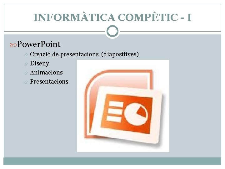 INFORMÀTICA COMPÈTIC - I Power. Point Creació de presentacions (diapositives) Diseny Animacions Presentacions INFORMÀTICA COMPÈTIC - I Power. Point Creació de presentacions (diapositives) Diseny Animacions Presentacions