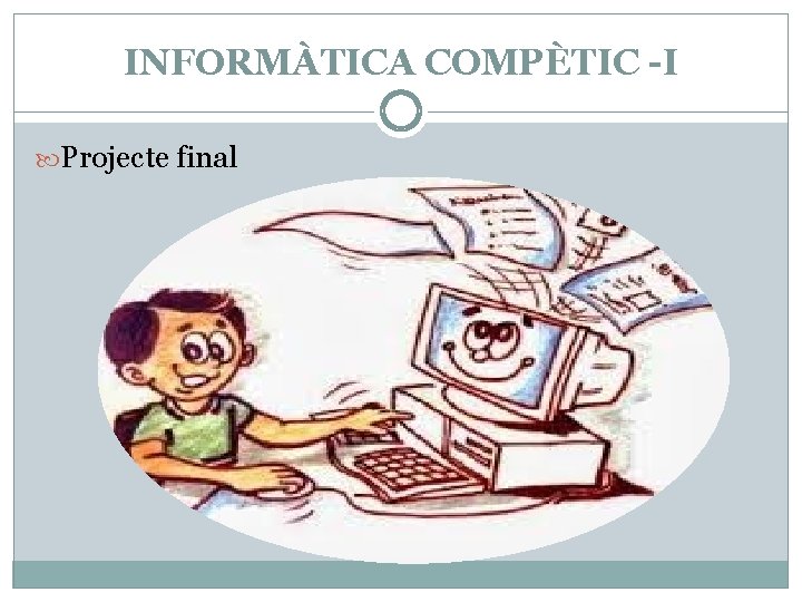 INFORMÀTICA COMPÈTIC -I Projecte final INFORMÀTICA COMPÈTIC -I Projecte final