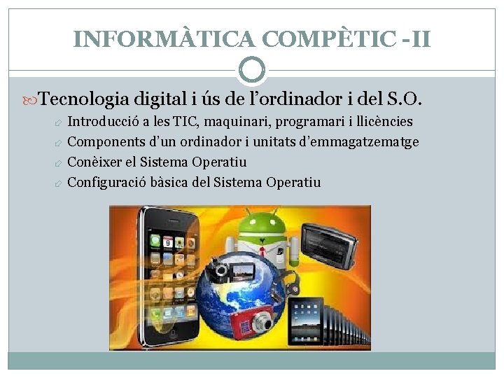 INFORMÀTICA COMPÈTIC -II Tecnologia digital i ús de l’ordinador i del S. O. Introducció