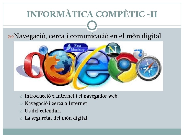 INFORMÀTICA COMPÈTIC -II Navegació, cerca i comunicació en el mòn digital Introducció a Internet INFORMÀTICA COMPÈTIC -II Navegació, cerca i comunicació en el mòn digital Introducció a Internet
