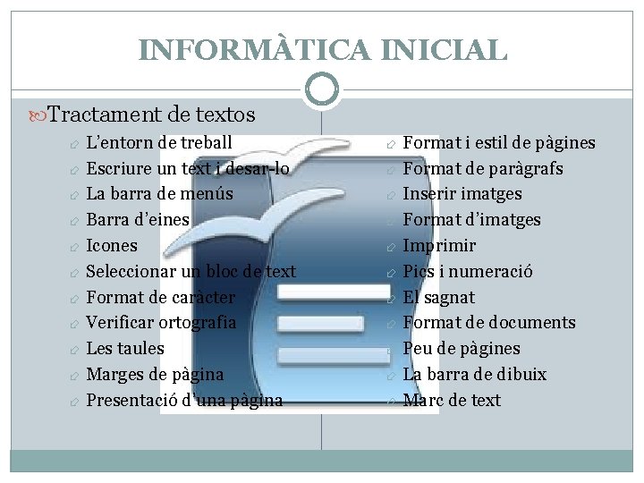 INFORMÀTICA INICIAL Tractament de textos L’entorn de treball Escriure un text i desar-lo La INFORMÀTICA INICIAL Tractament de textos L’entorn de treball Escriure un text i desar-lo La