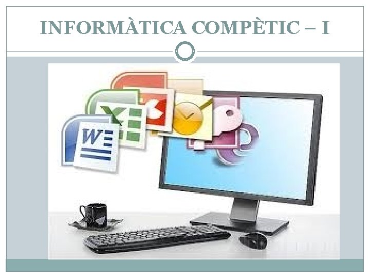 INFORMÀTICA COMPÈTIC – I 