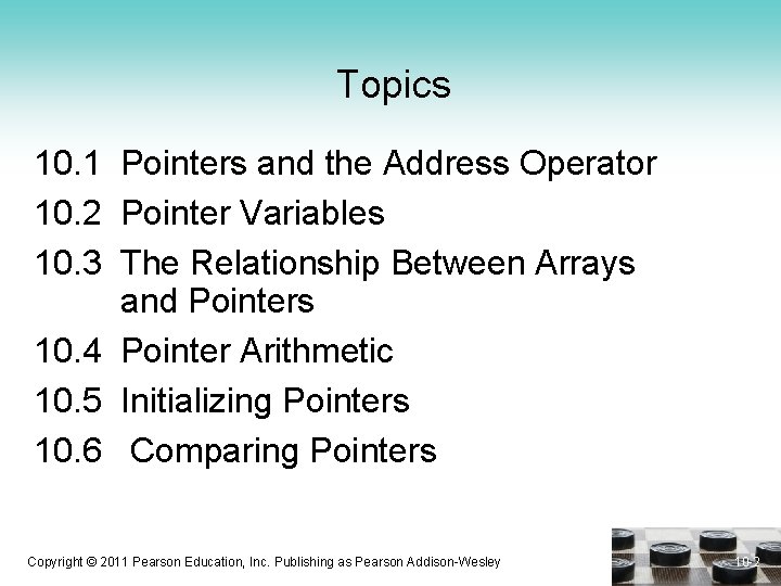 Topics 10. 1 Pointers and the Address Operator 10. 2 Pointer Variables 10. 3
