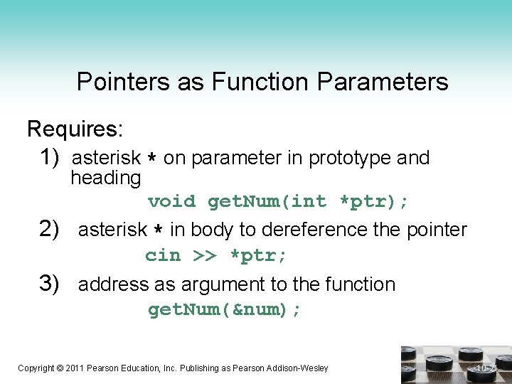 Pointers as Function Parameters Requires: 1) asterisk * on parameter in prototype and heading