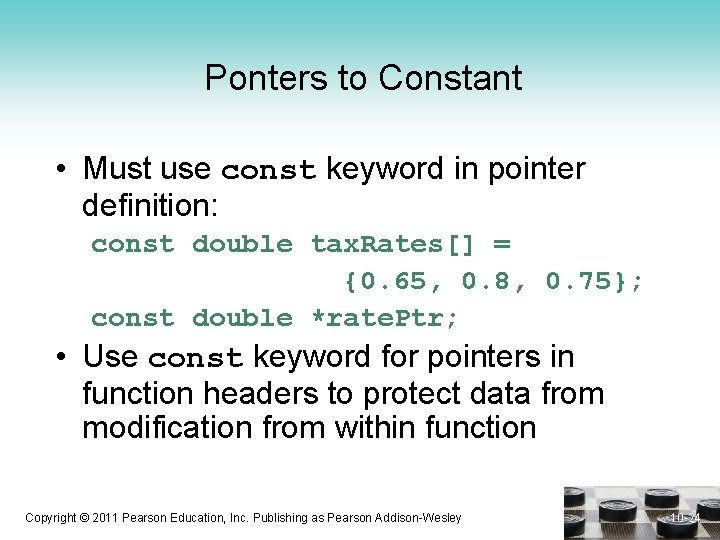 Ponters to Constant • Must use const keyword in pointer definition: const double tax.