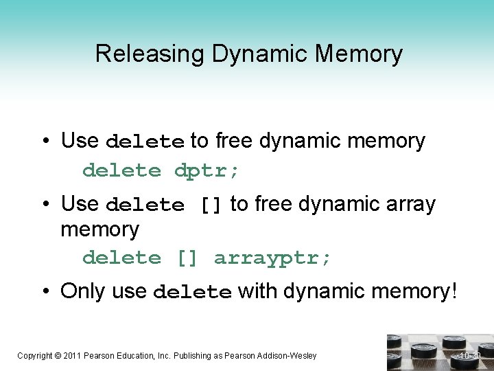 Releasing Dynamic Memory • Use delete to free dynamic memory delete dptr; • Use