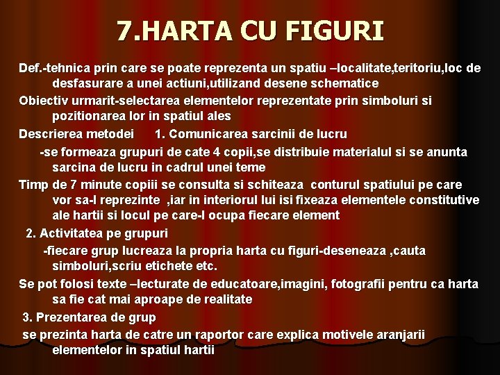 7. HARTA CU FIGURI Def. -tehnica prin care se poate reprezenta un spatiu –localitate,
