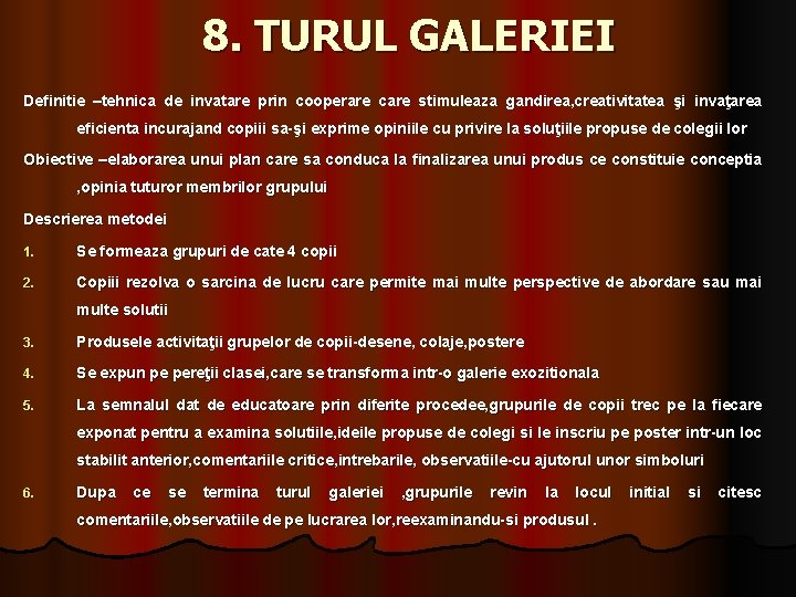 8. TURUL GALERIEI Definitie –tehnica de invatare prin cooperare care stimuleaza gandirea, creativitatea şi
