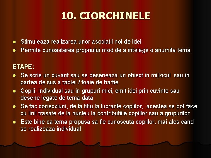 10. CIORCHINELE Stimuleaza realizarea unor asociatii noi de idei l Permite cunoasterea propriului mod