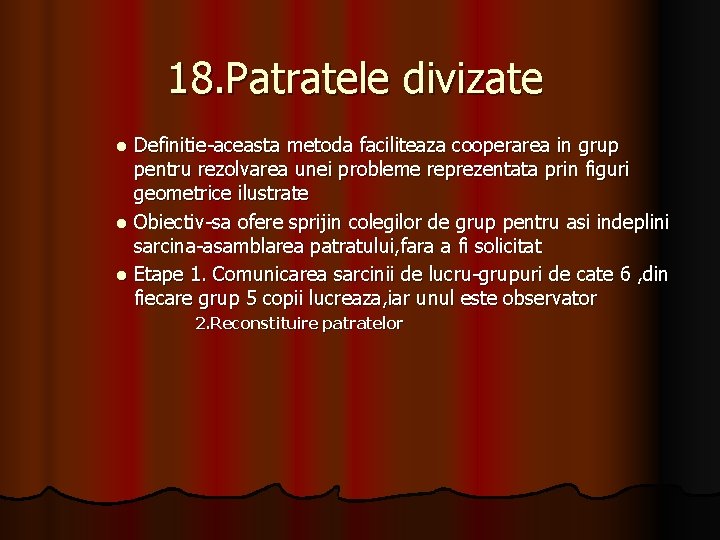 18. Patratele divizate Definitie-aceasta metoda faciliteaza cooperarea in grup pentru rezolvarea unei probleme reprezentata