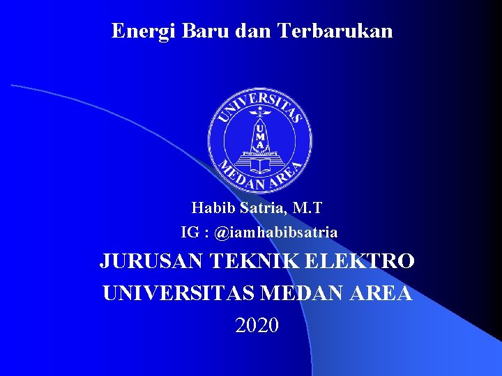 Energi Baru dan Terbarukan Habib Satria, M. T IG : @iamhabibsatria JURUSAN TEKNIK ELEKTRO