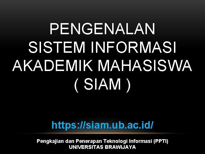 PENGENALAN SISTEM INFORMASI AKADEMIK MAHASISWA ( SIAM ) https: //siam. ub. ac. id/ Pengkajian