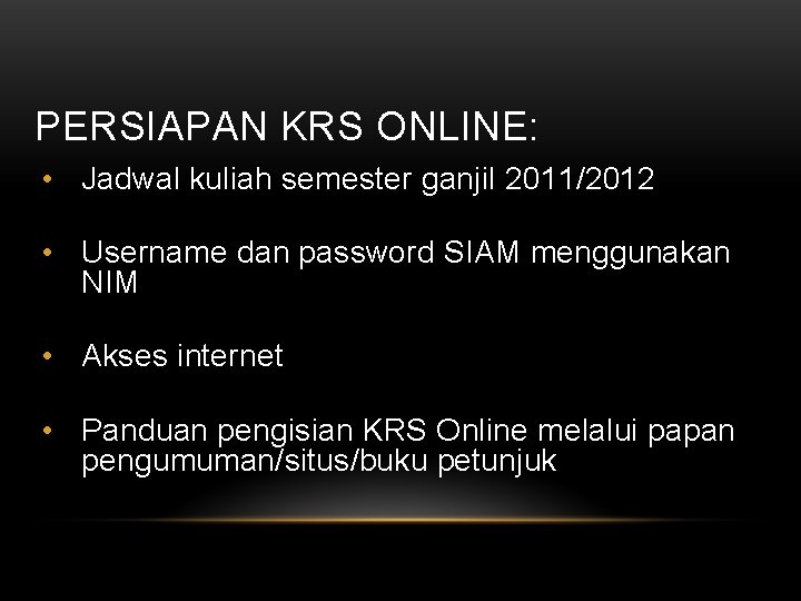 PERSIAPAN KRS ONLINE: • Jadwal kuliah semester ganjil 2011/2012 • Username dan password SIAM