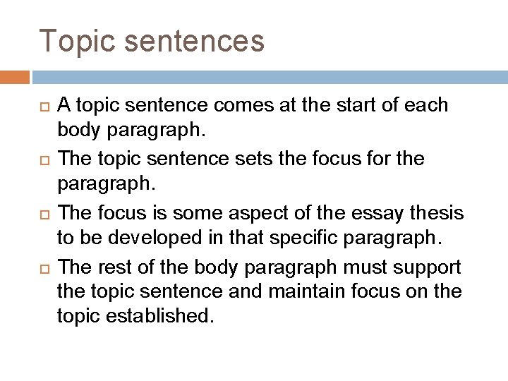 Topic sentences A topic sentence comes at the start of each body paragraph. The