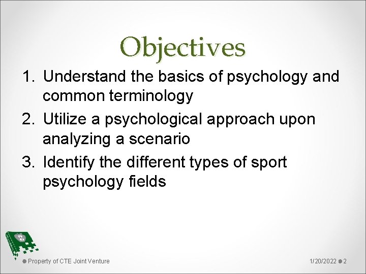 Objectives 1. Understand the basics of psychology and common terminology 2. Utilize a psychological