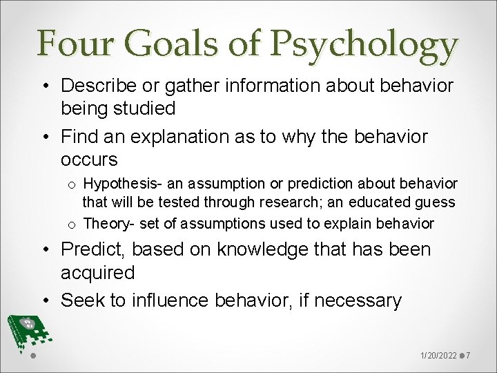 Four Goals of Psychology • Describe or gather information about behavior being studied •