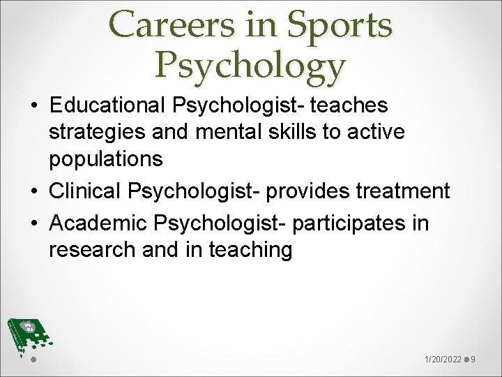 Careers in Sports Psychology • Educational Psychologist- teaches strategies and mental skills to active
