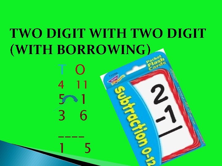 TWO DIGIT WITH TWO DIGIT (WITH BORROWING) T O 4 11 5 1 3