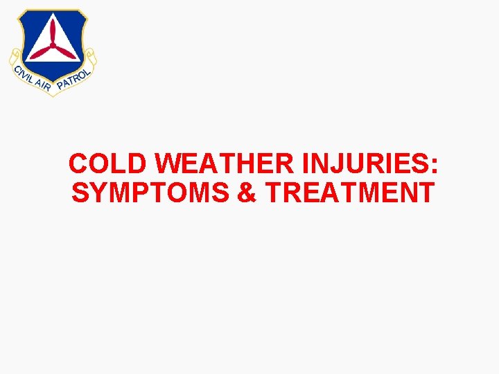 COLD WEATHER INJURIES: SYMPTOMS & TREATMENT COLD WEATHER INJURIES: SYMPTOMS & TREATMENT
