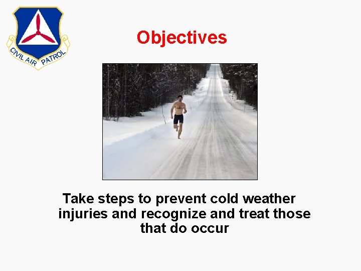 Objectives Take steps to prevent cold weather injuries and recognize and treat those that Objectives Take steps to prevent cold weather injuries and recognize and treat those that