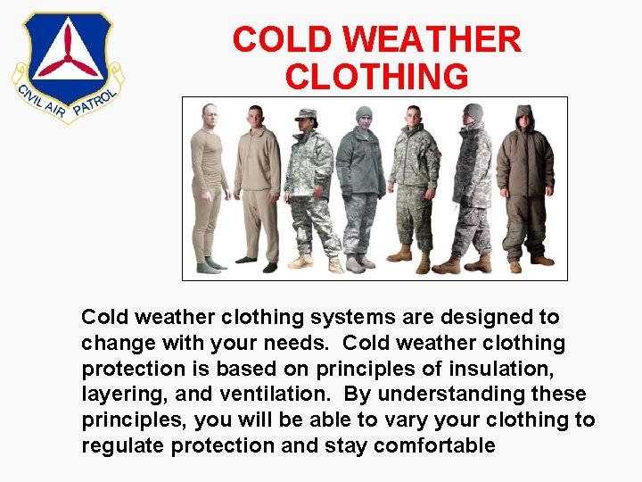 COLD WEATHER CLOTHING Cold weather clothing systems are designed to change with your needs. COLD WEATHER CLOTHING Cold weather clothing systems are designed to change with your needs.