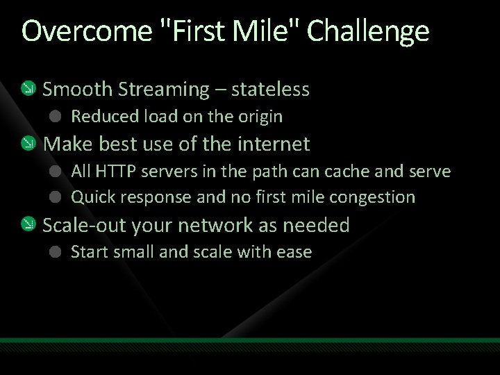 Overcome "First Mile" Challenge Smooth Streaming – stateless Reduced load on the origin Make