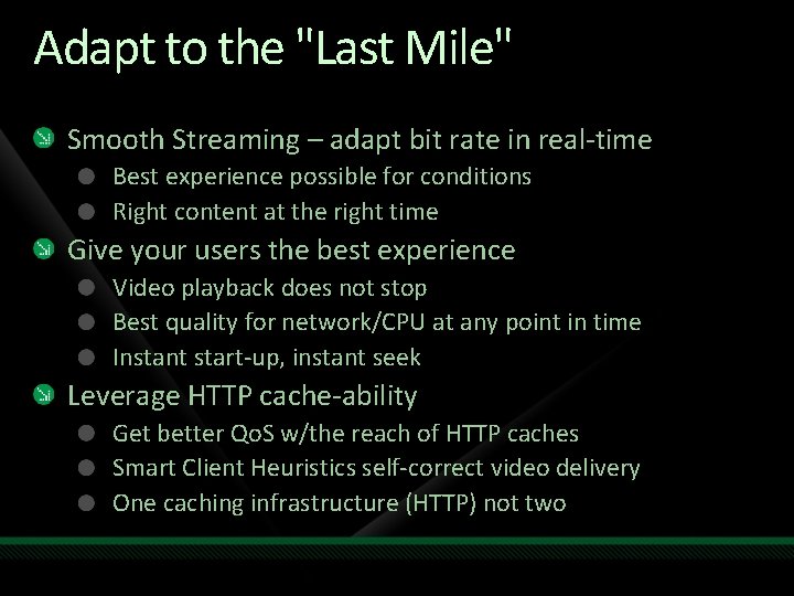 Adapt to the "Last Mile" Smooth Streaming – adapt bit rate in real-time Best