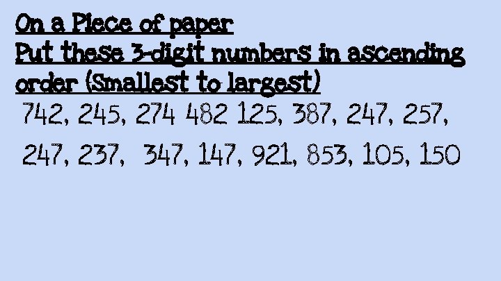 On a Piece of paper Put these 3 -digit numbers in ascending order (Smallest